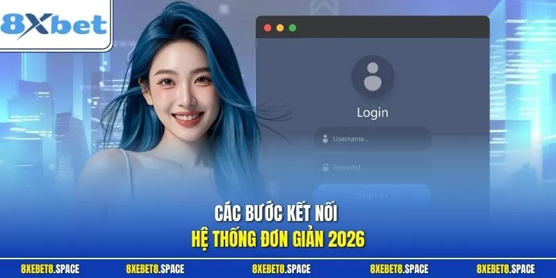 Các bước kết nối hệ thống đơn giản 2026
