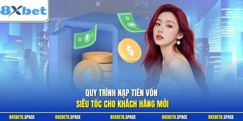 Quy trình nạp tiền vốn siêu tốc cho khách hàng mới